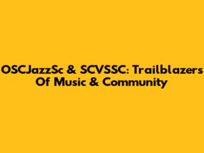 OSCJazzSc & SCVSSC: Trailblazers Of Music & Community