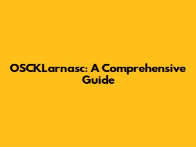 OSCKLarnasc: A Comprehensive Guide