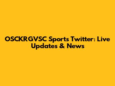 OSCKRGVSC Sports Twitter: Live Updates & News