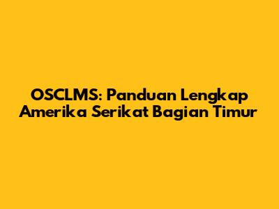 OSCLMS: Panduan Lengkap Amerika Serikat Bagian Timur