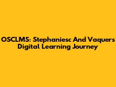 OSCLMS: Stephaniesc And Vaquer's Digital Learning Journey