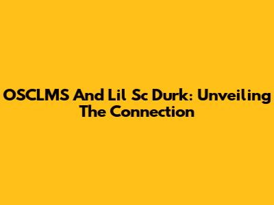 OSCLMS And Lil Sc Durk: Unveiling The Connection