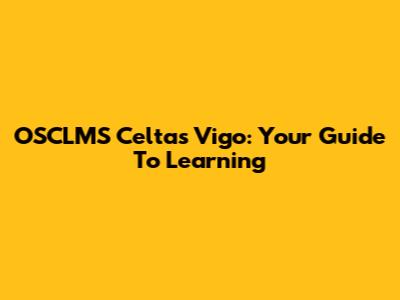 OSCLMS Celtas Vigo: Your Guide To Learning