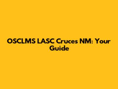 OSCLMS LASC Cruces NM: Your Guide