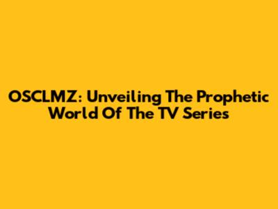 OSCLMZ: Unveiling The Prophetic World Of The TV Series