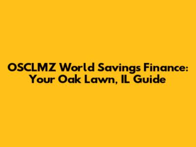 OSCLMZ World Savings Finance: Your Oak Lawn, IL Guide