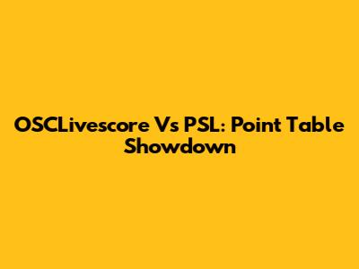 OSCLivescore Vs PSL: Point Table Showdown