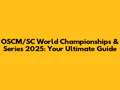 OSCM/SC World Championships & Series 2025: Your Ultimate Guide
