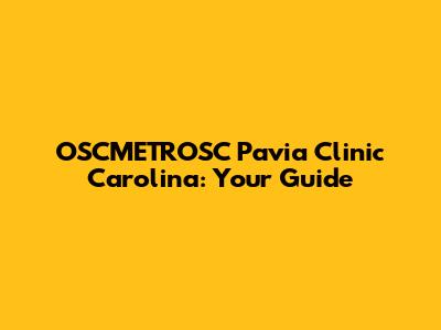 OSCMETROSC Pavia Clinic Carolina: Your Guide
