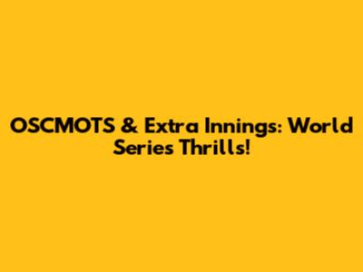 OSCMOTS & Extra Innings: World Series Thrills!