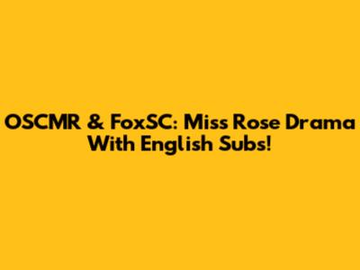 OSCMR & FoxSC: Miss Rose Drama With English Subs!