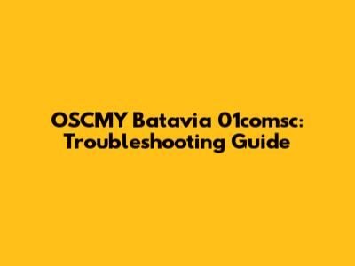 OSCMY Batavia 01comsc: Troubleshooting Guide