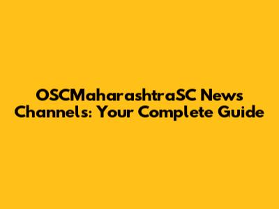 OSCMaharashtraSC News Channels: Your Complete Guide