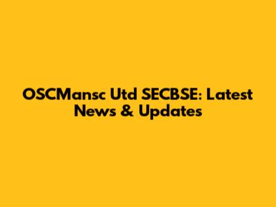 OSCMansc Utd SECBSE: Latest News & Updates
