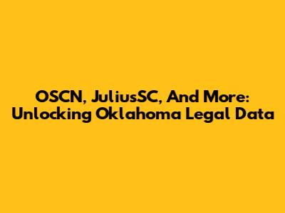 OSCN, JuliusSC, And More: Unlocking Oklahoma Legal Data