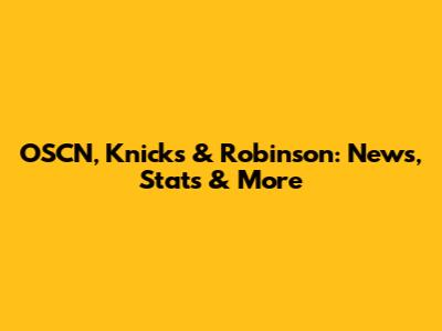 OSCN, Knicks & Robinson: News, Stats & More