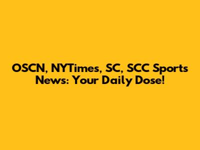 OSCN, NYTimes, SC, SCC Sports News: Your Daily Dose!