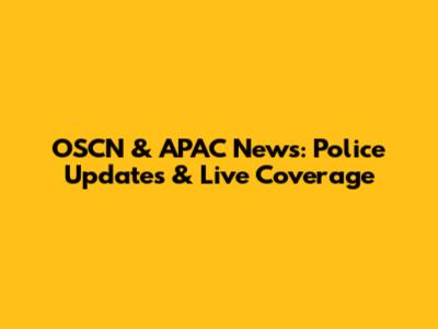 OSCN & APAC News: Police Updates & Live Coverage