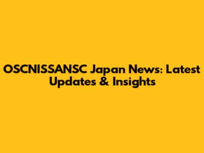 OSCNISSANSC Japan News: Latest Updates & Insights