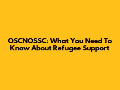 OSCNOSSC: What You Need To Know About Refugee Support