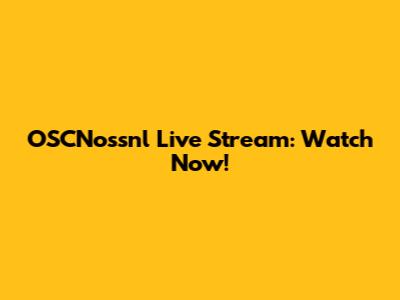OSCNossnl Live Stream: Watch Now!