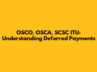 OSCO, OSCA, SCSC ITU: Understanding Deferred Payments