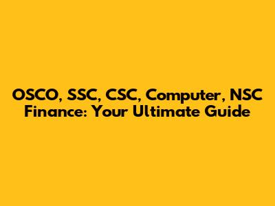 OSCO, SSC, CSC, Computer, NSC Finance: Your Ultimate Guide
