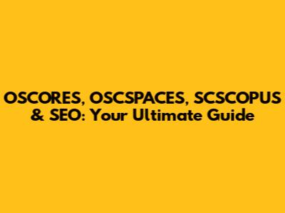 OSCORES, OSCSPACES, SCSCOPUS & SEO: Your Ultimate Guide