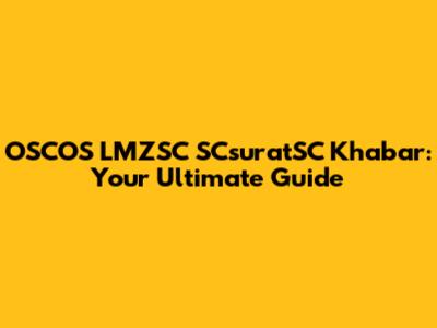 OSCOS LMZSC SCsuratSC Khabar: Your Ultimate Guide