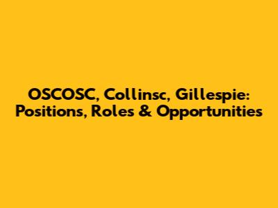OSCOSC, Collinsc, Gillespie: Positions, Roles & Opportunities