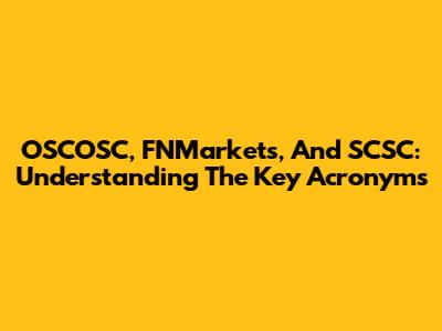 OSCOSC, FNMarkets, And SCSC: Understanding The Key Acronyms