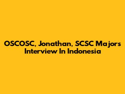 OSCOSC, Jonathan, SCSC Majors Interview In Indonesia