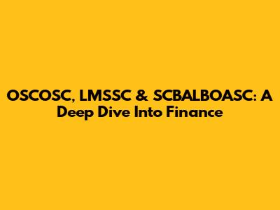 OSCOSC, LMSSC & SCBALBOASC: A Deep Dive Into Finance