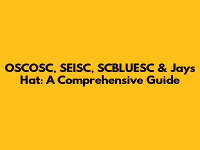 OSCOSC, SEISC, SCBLUESC & Jays Hat: A Comprehensive Guide