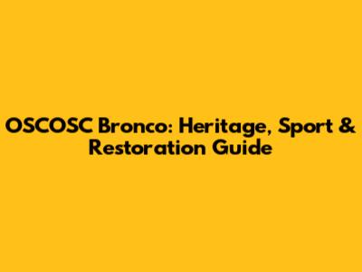 OSCOSC Bronco: Heritage, Sport & Restoration Guide