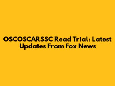 OSCOSCARSSC Read Trial: Latest Updates From Fox News
