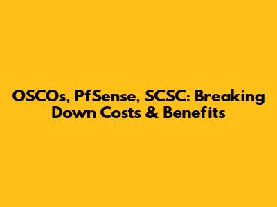 OSCOs, PfSense, SCSC: Breaking Down Costs & Benefits