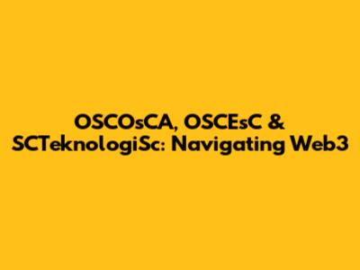 OSCOsCA, OSCEsC & SCTeknologiSc: Navigating Web3