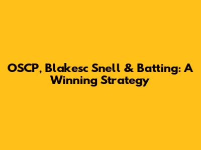OSCP, Blakesc Snell & Batting: A Winning Strategy