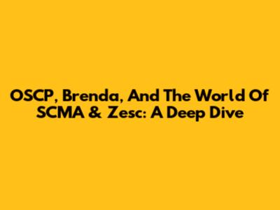 OSCP, Brenda, And The World Of SCMA & Zesc: A Deep Dive