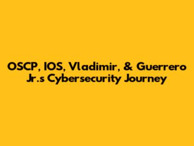 OSCP, IOS, Vladimir, & Guerrero Jr.'s Cybersecurity Journey