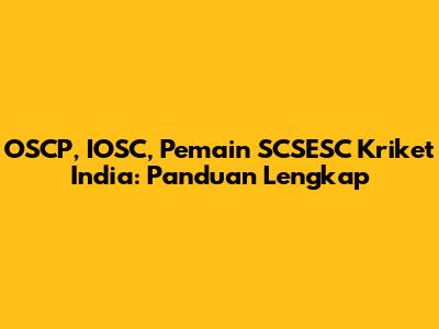 OSCP, IOSC, Pemain SCSESC Kriket India: Panduan Lengkap