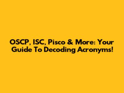 OSCP, ISC, Pisco & More: Your Guide To Decoding Acronyms!