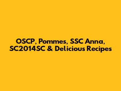 OSCP, Pommes, SSC Anna, SC2014SC & Delicious Recipes