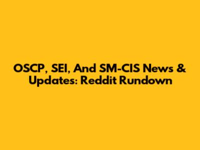 OSCP, SEI, And SM-CIS News & Updates: Reddit Rundown