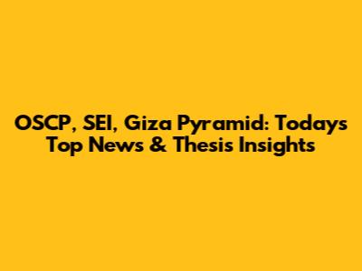 OSCP, SEI, Giza Pyramid: Today's Top News & Thesis Insights
