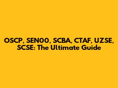 OSCP, SEN00, SCBA, CTAF, UZSE, SCSE: The Ultimate Guide
