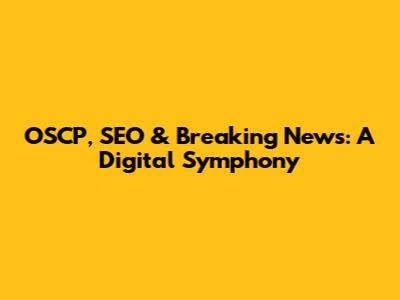 OSCP, SEO & Breaking News: A Digital Symphony