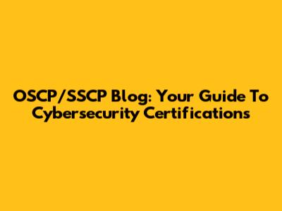OSCP/SSCP Blog: Your Guide To Cybersecurity Certifications