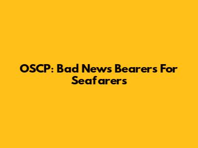 OSCP: Bad News Bearers For Seafarers